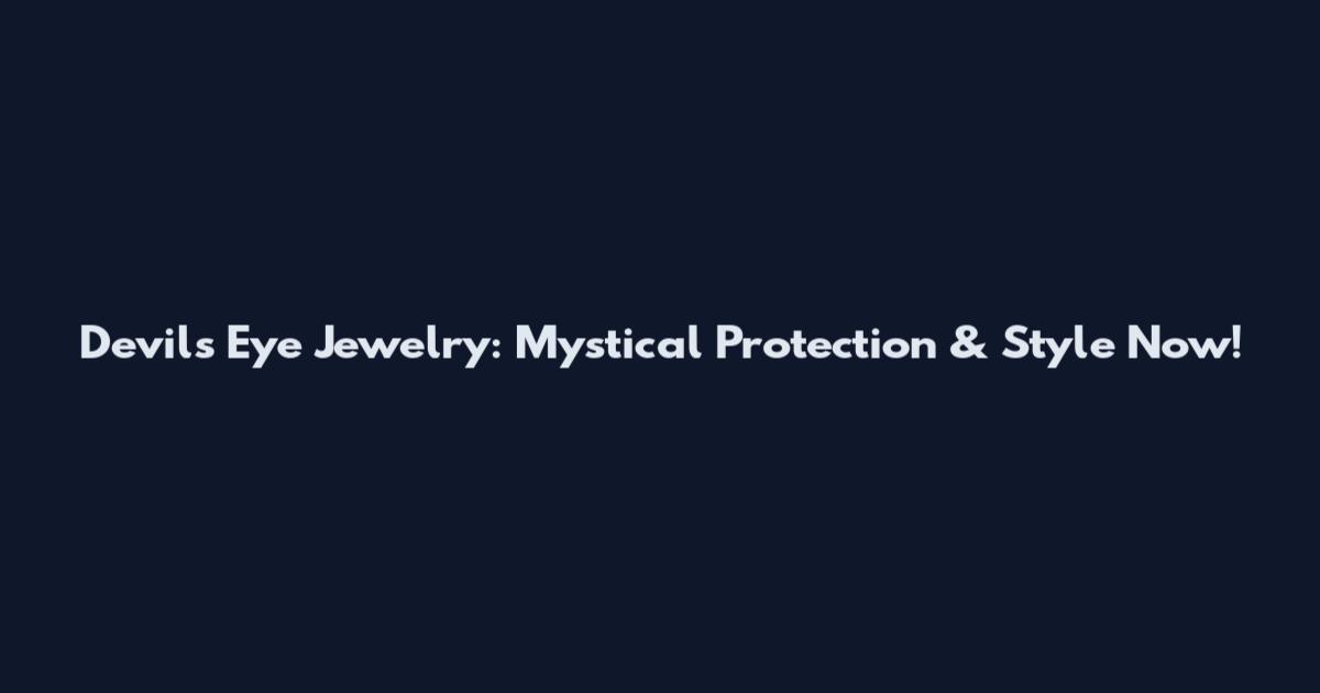 Devils Eye Jewelry: Mystical Protection & Style Now!