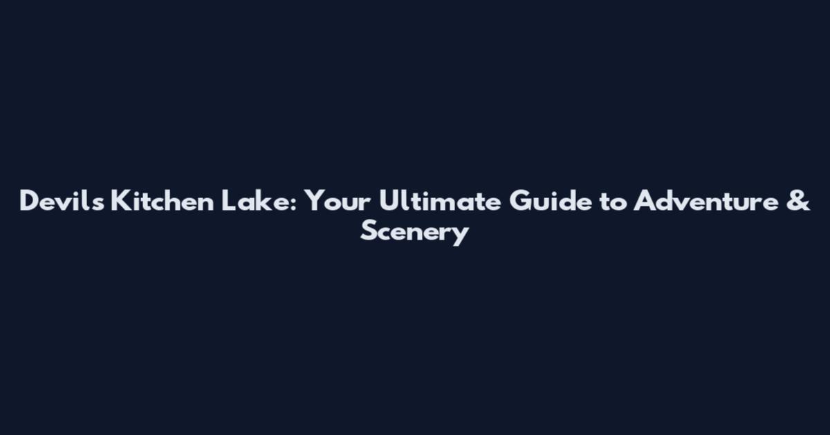 Devils Kitchen Lake: Your Ultimate Guide to Adventure & Scenery