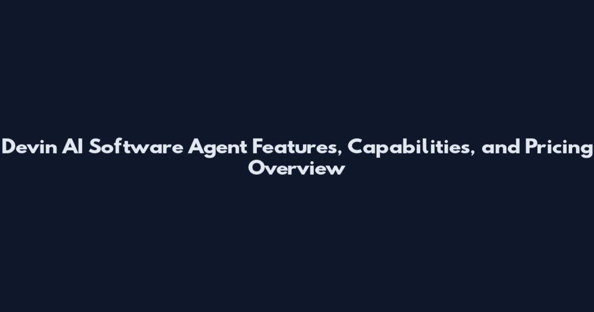 Devin AI Software Agent Features, Capabilities, and Pricing Overview