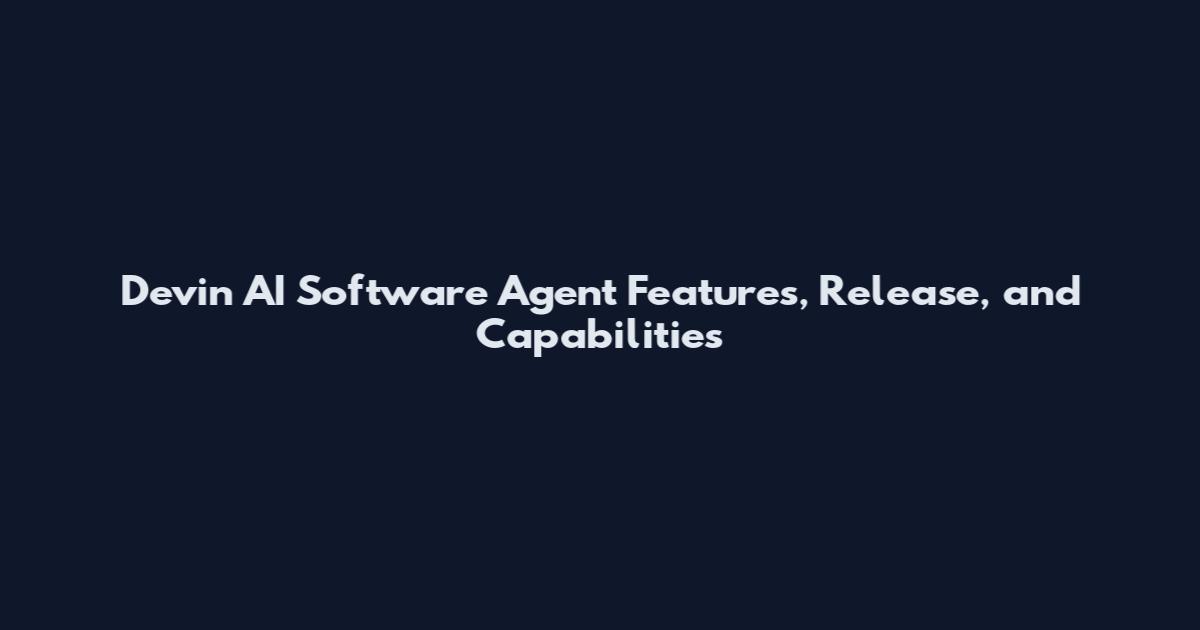 Devin AI Software Agent Features, Release, and Capabilities