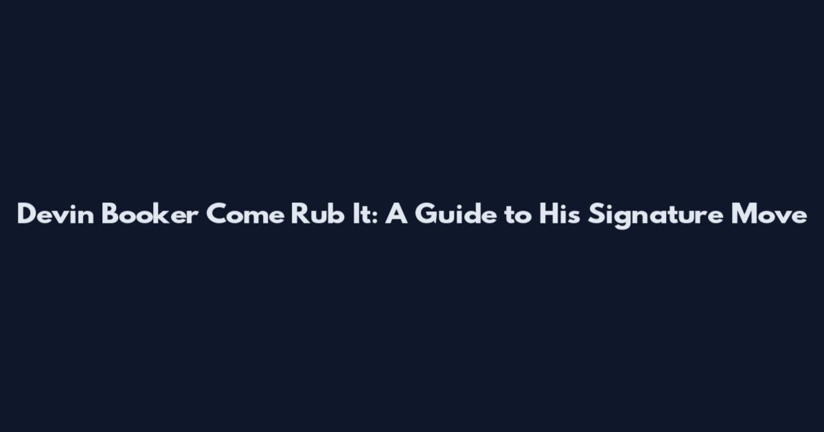 Devin Booker Come Rub It: A Guide to His Signature Move