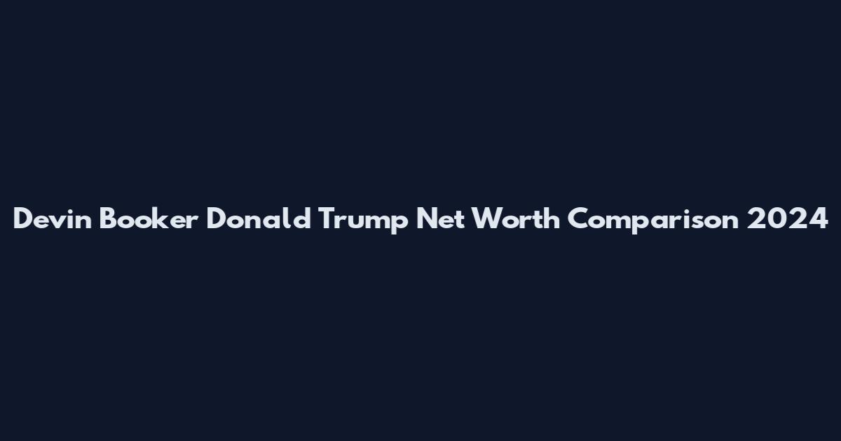 Devin Booker Donald Trump Net Worth Comparison 2024