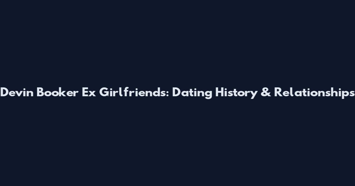 Devin Booker Ex Girlfriends: Dating History & Relationships