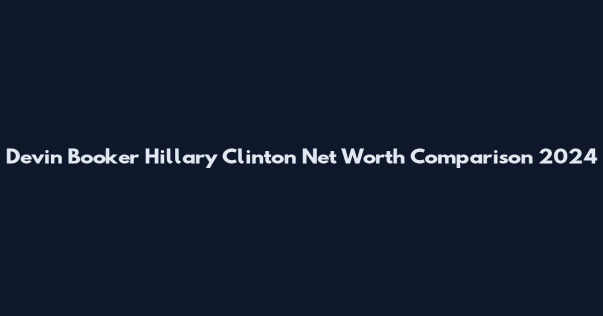 Devin Booker Hillary Clinton Net Worth Comparison 2024