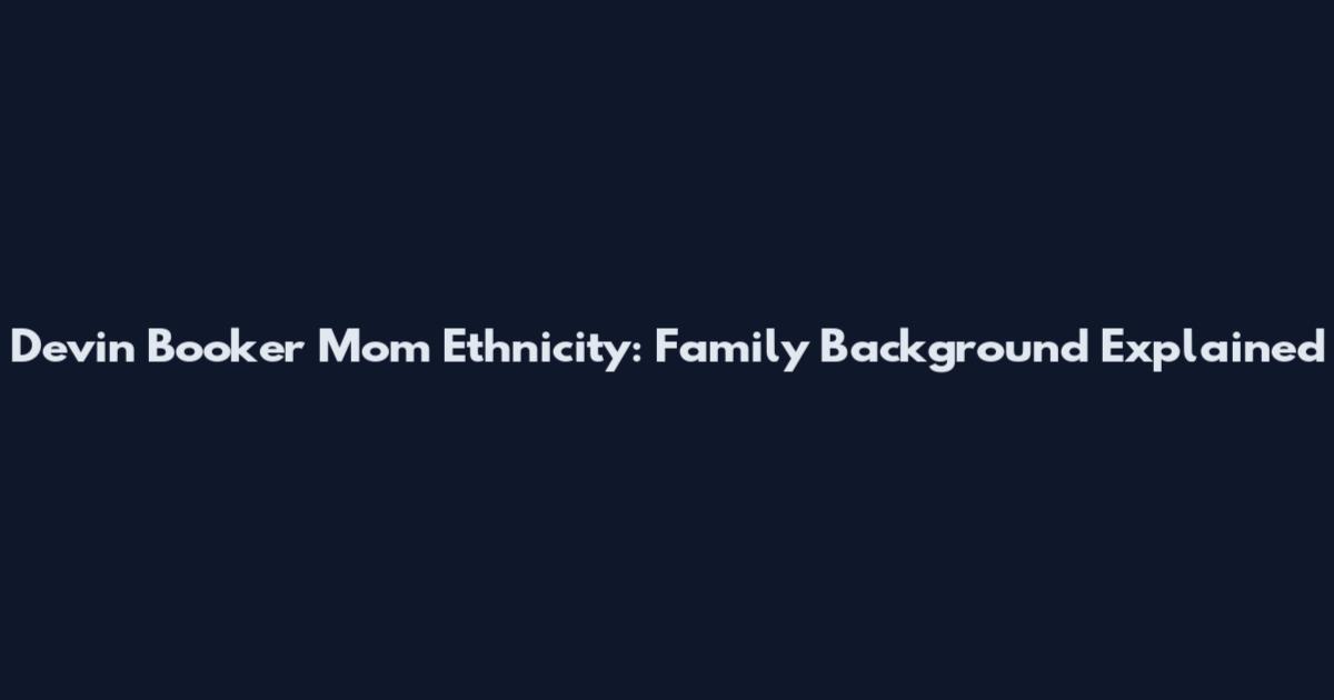 Devin Booker Mom Ethnicity: Family Background Explained