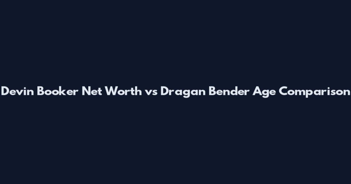 Devin Booker Net Worth vs Dragan Bender Age Comparison