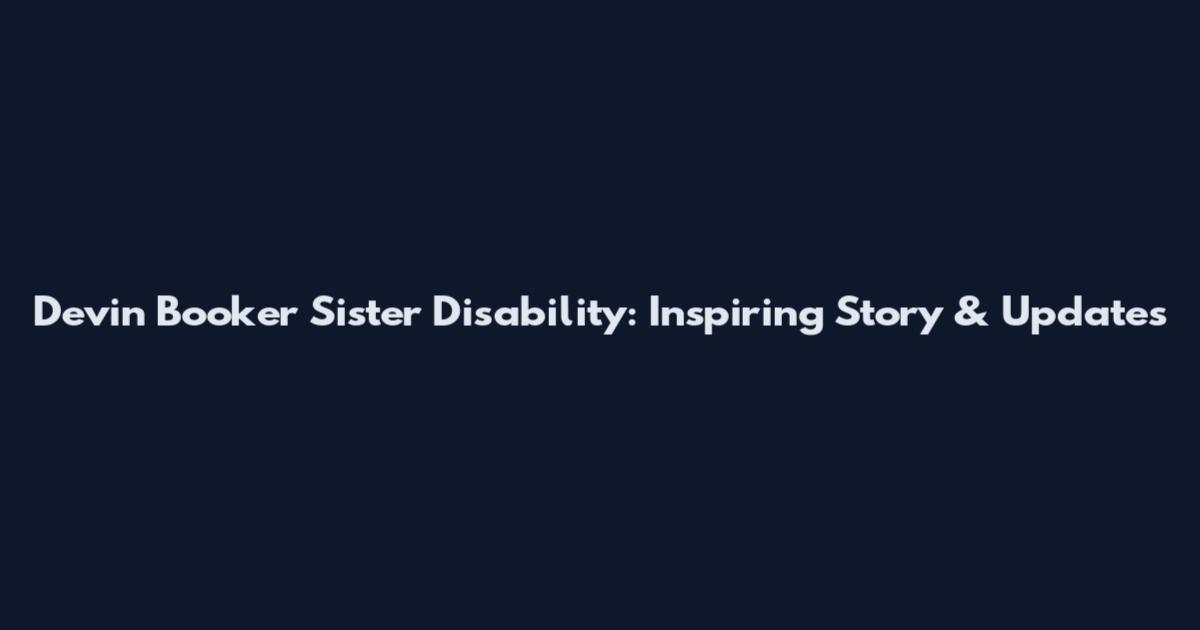 Devin Booker Sister Disability: Inspiring Story & Updates