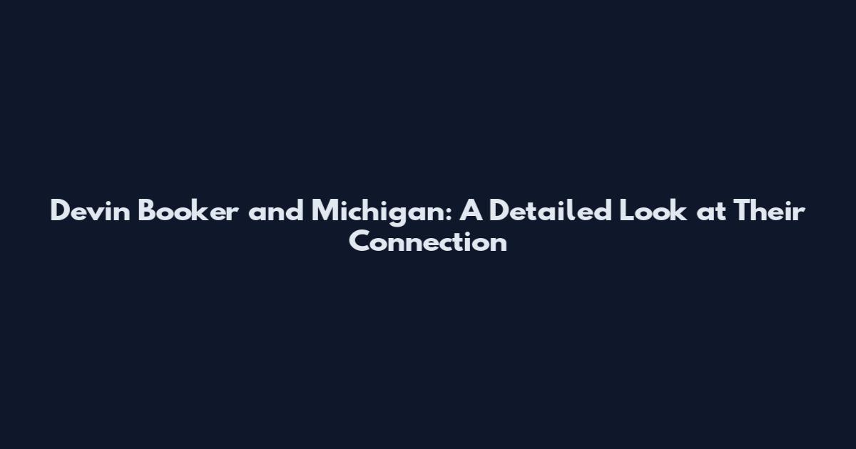 Devin Booker and Michigan: A Detailed Look at Their Connection