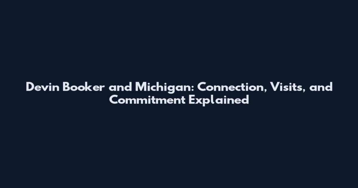 Devin Booker and Michigan: Connection, Visits, and Commitment Explained
