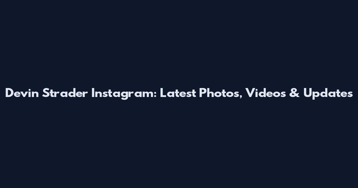 Devin Strader Instagram: Latest Photos, Videos & Updates