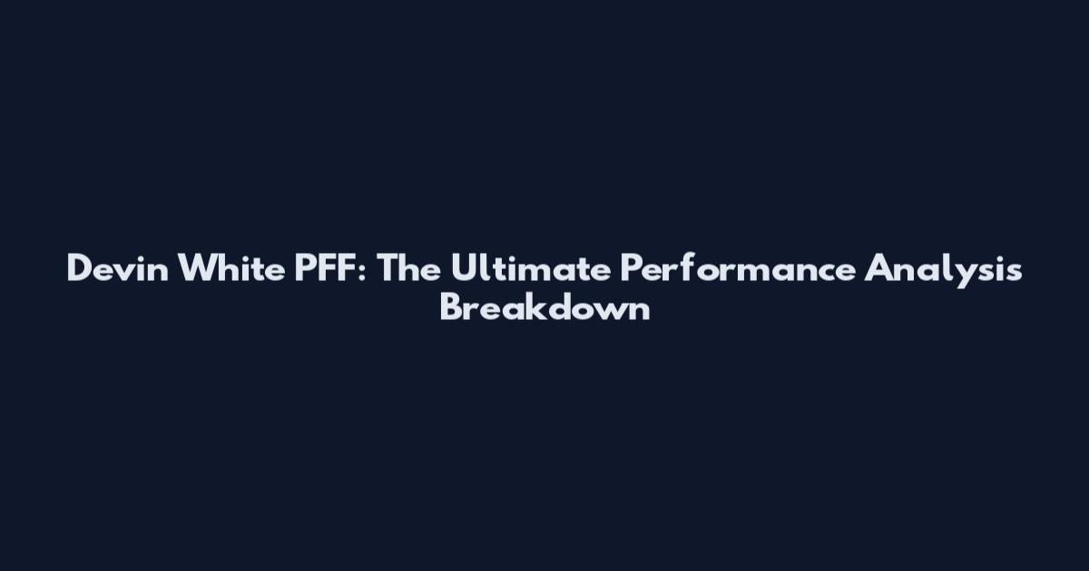 Devin White PFF: The Ultimate Performance Analysis Breakdown