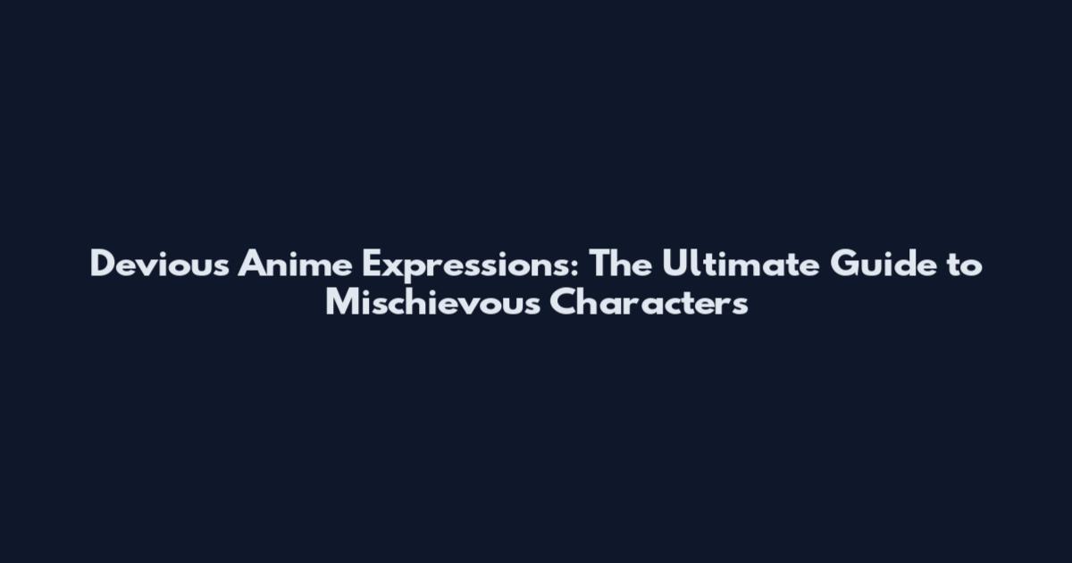 Devious Anime Expressions: The Ultimate Guide to Mischievous Characters