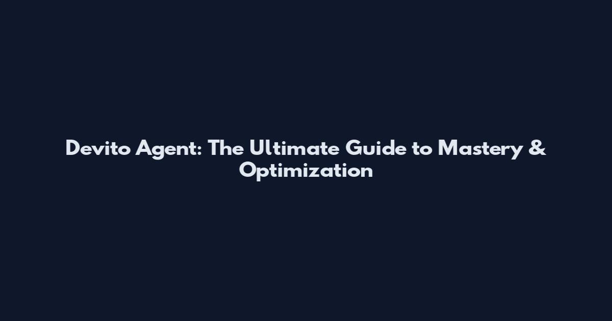 Devito Agent: The Ultimate Guide to Mastery & Optimization