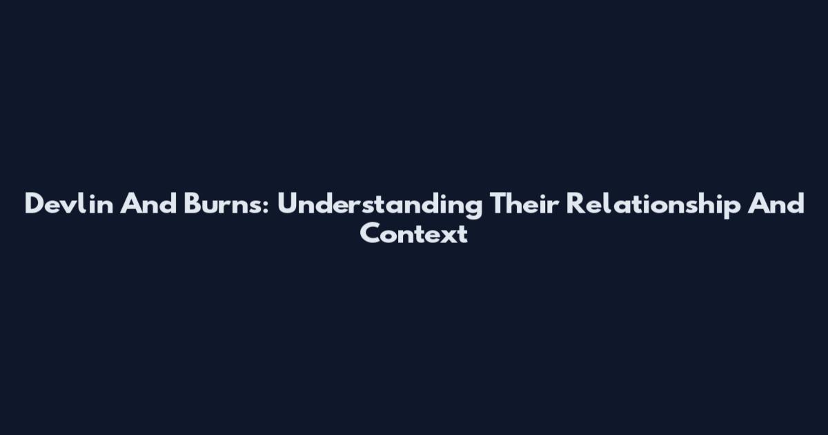 Devlin And Burns: Understanding Their Relationship And Context