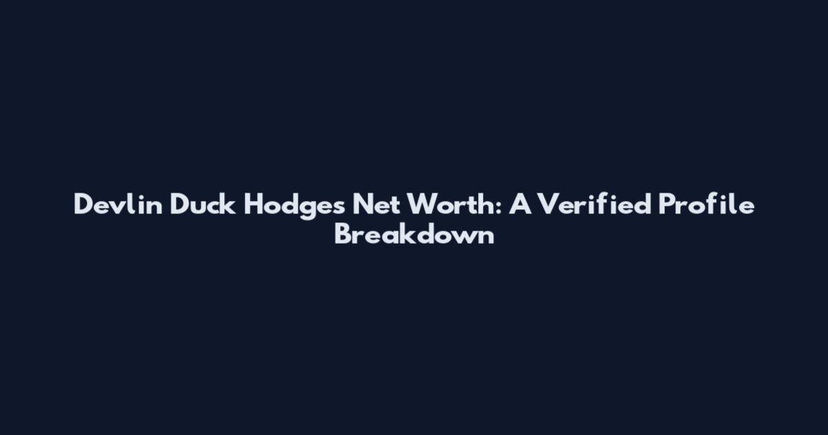 Devlin Duck Hodges Net Worth: A Verified Profile Breakdown