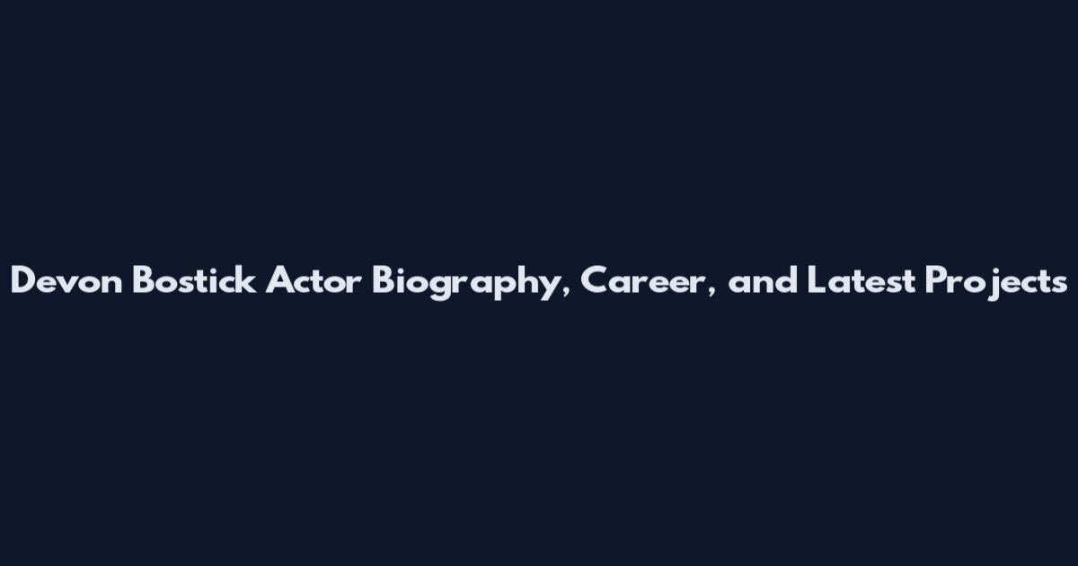 Devon Bostick Actor Biography, Career, and Latest Projects