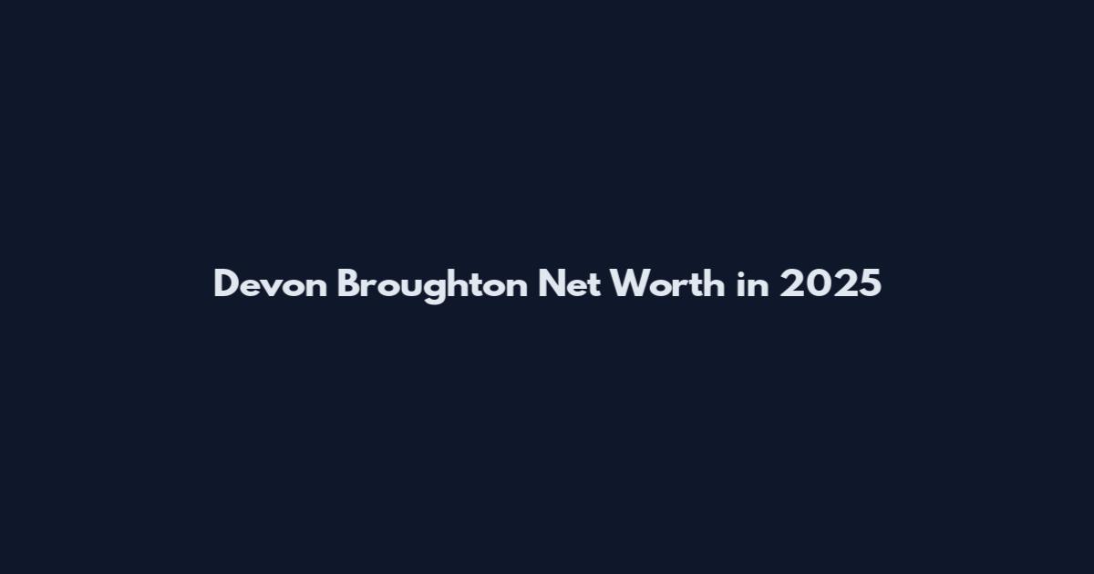 Devon Broughton Net Worth in 2025