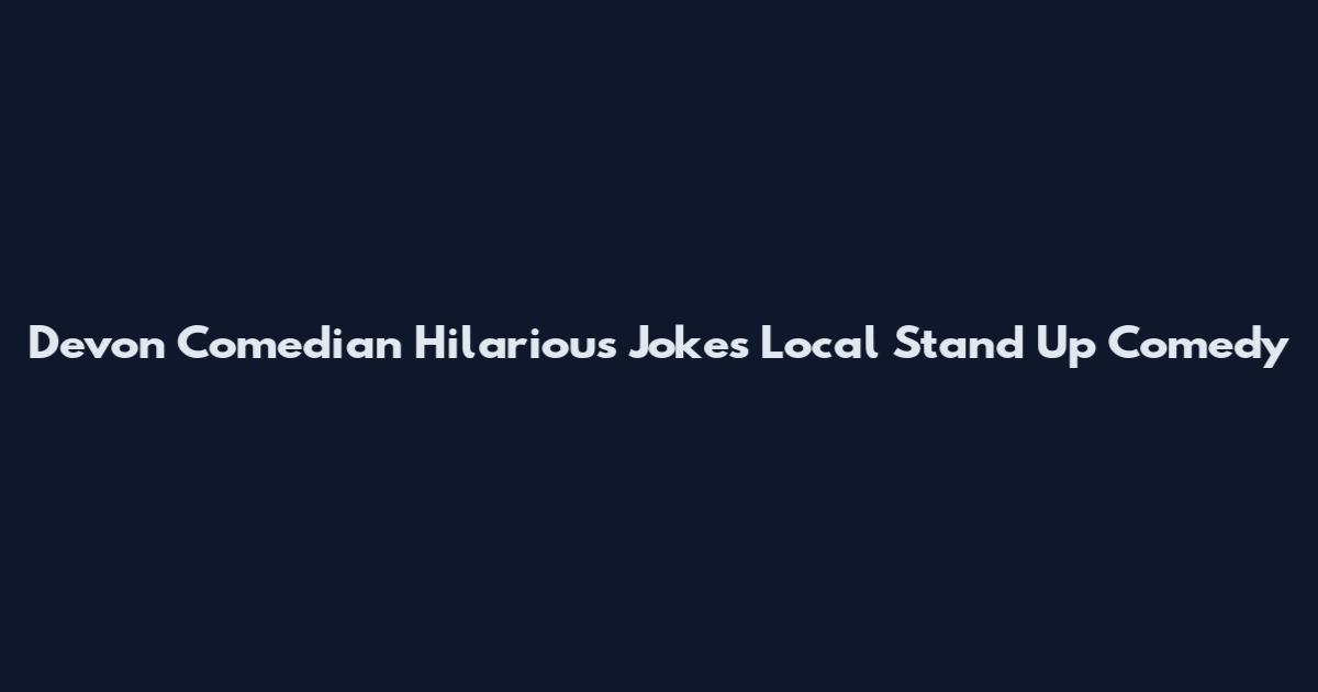 Devon Comedian Hilarious Jokes Local Stand Up Comedy