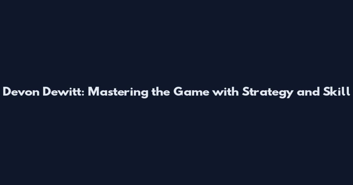 Devon Dewitt: Mastering the Game with Strategy and Skill