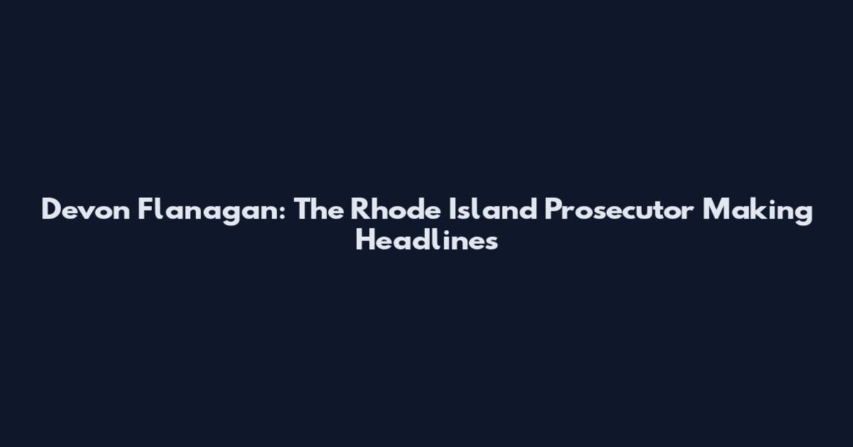 Devon Flanagan: The Rhode Island Prosecutor Making Headlines