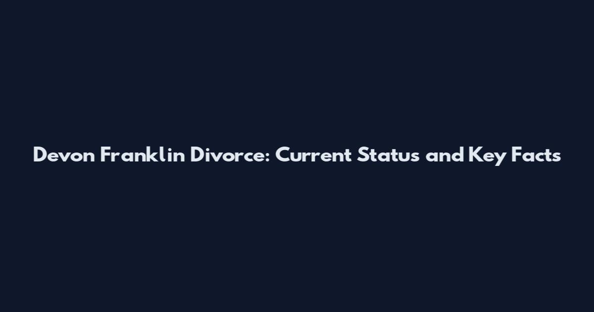Devon Franklin Divorce: Current Status and Key Facts