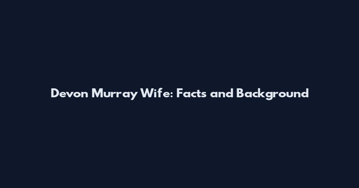 Devon Murray Wife: Facts and Background