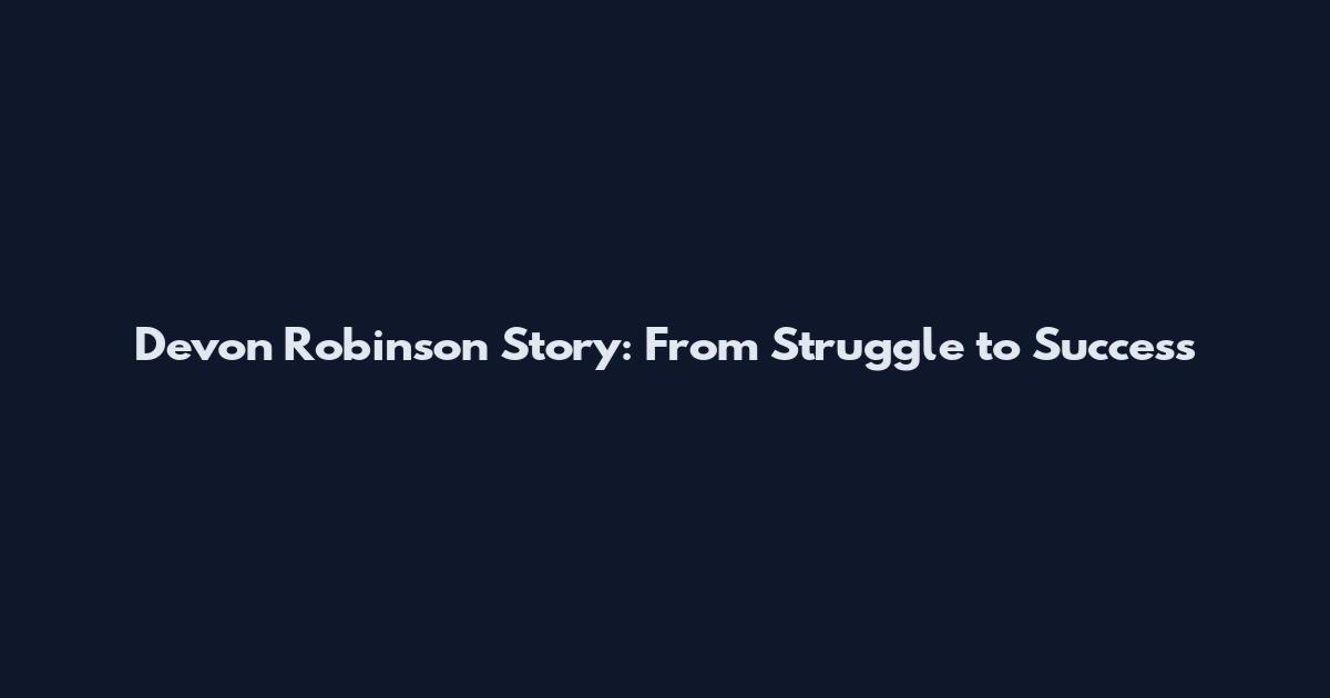 Devon Robinson Story: From Struggle to Success