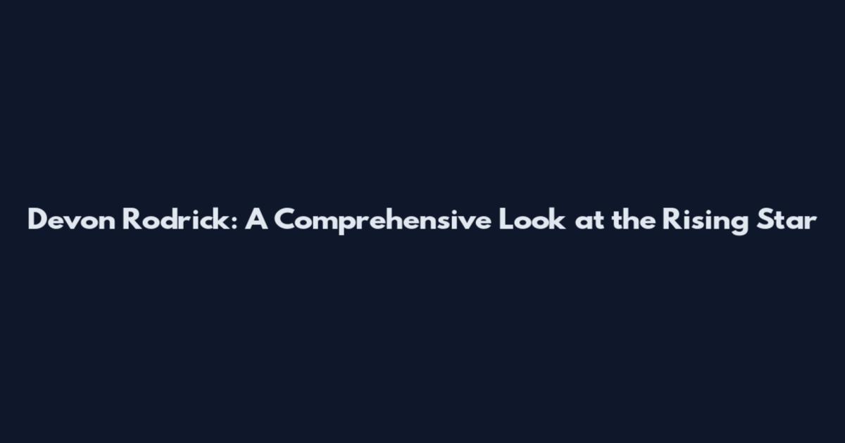 Devon Rodrick: A Comprehensive Look at the Rising Star