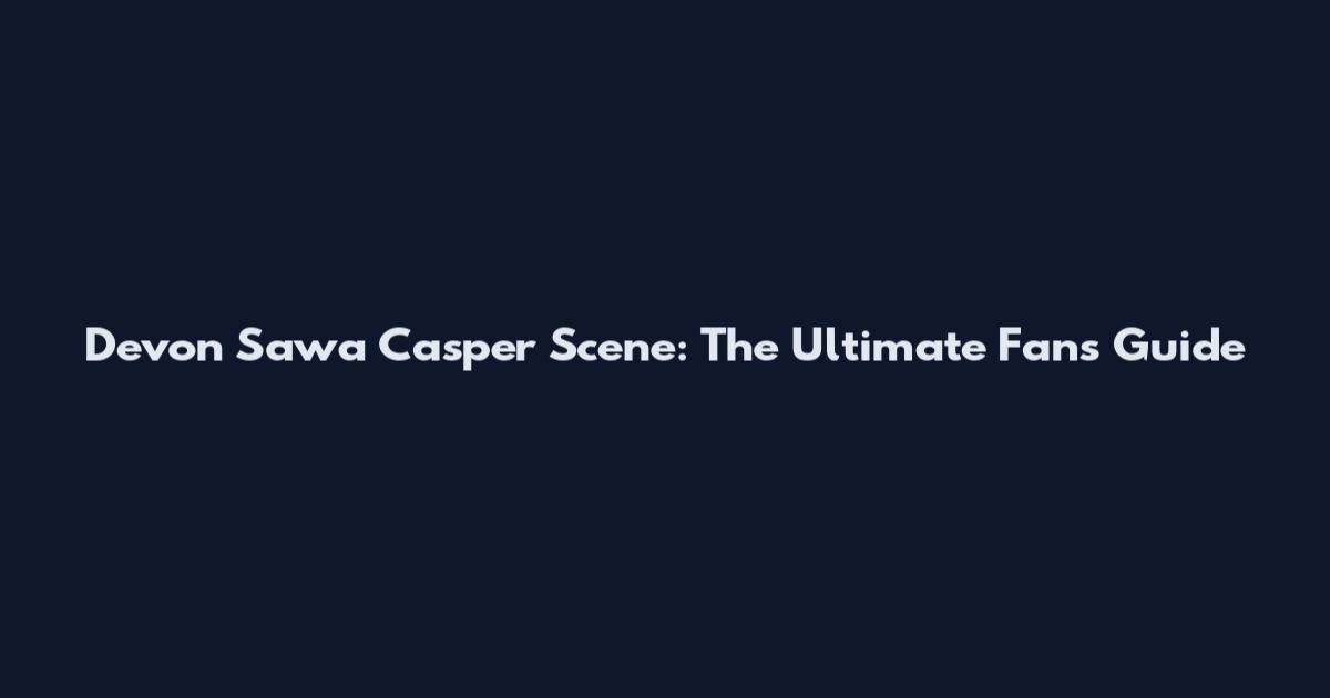 Devon Sawa Casper Scene: The Ultimate Fan's Guide