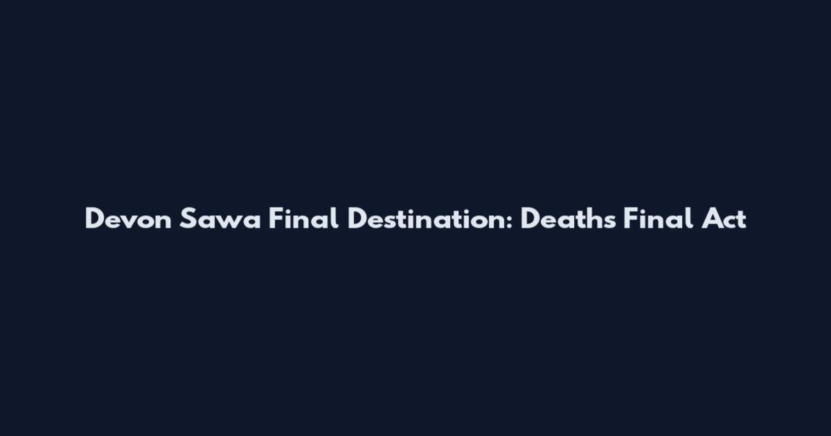 Devon Sawa Final Destination: Death's Final Act