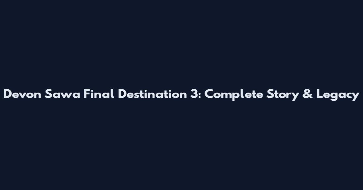 Devon Sawa Final Destination 3: Complete Story & Legacy