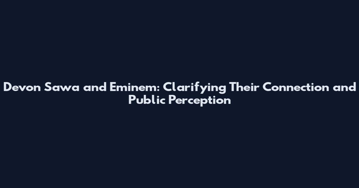 Devon Sawa and Eminem: Clarifying Their Connection and Public Perception