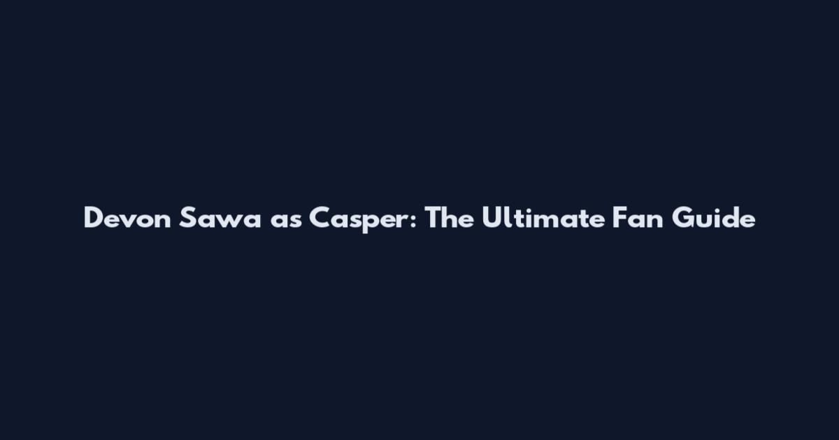 Devon Sawa as Casper: The Ultimate Fan Guide
