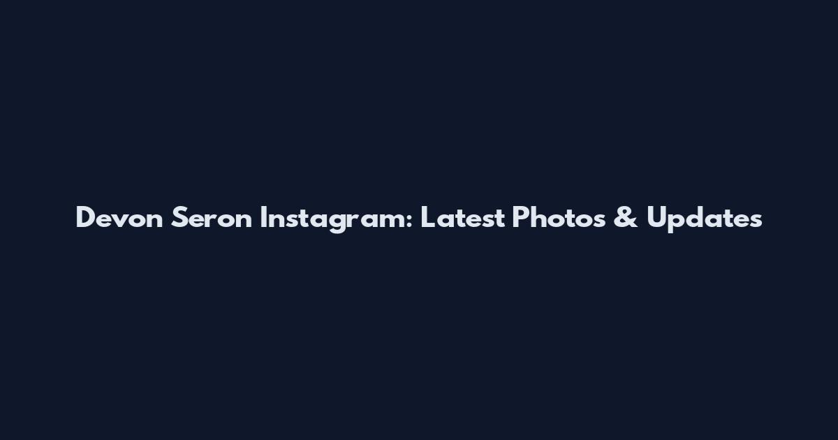 Devon Seron Instagram: Latest Photos & Updates