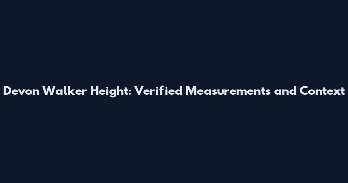 Devon Walker Height: Verified Measurements and Context