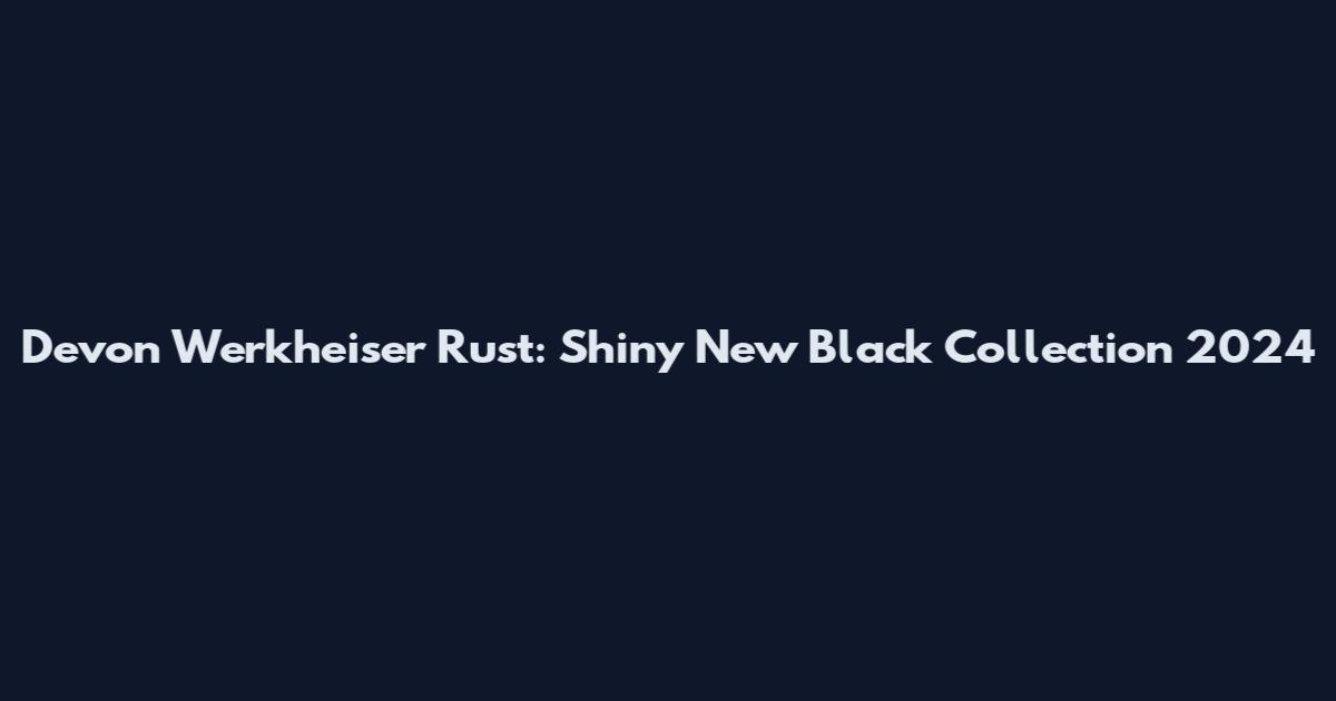 Devon Werkheiser Rust: Shiny New Black Collection 2024