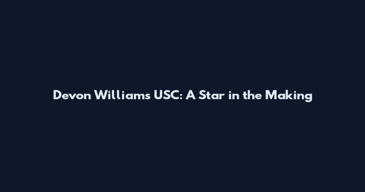 Devon Williams USC: A Star in the Making