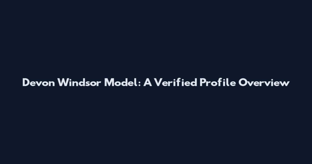 Devon Windsor Model: A Verified Profile Overview