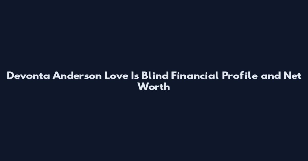 Devonta Anderson Love Is Blind Financial Profile and Net Worth