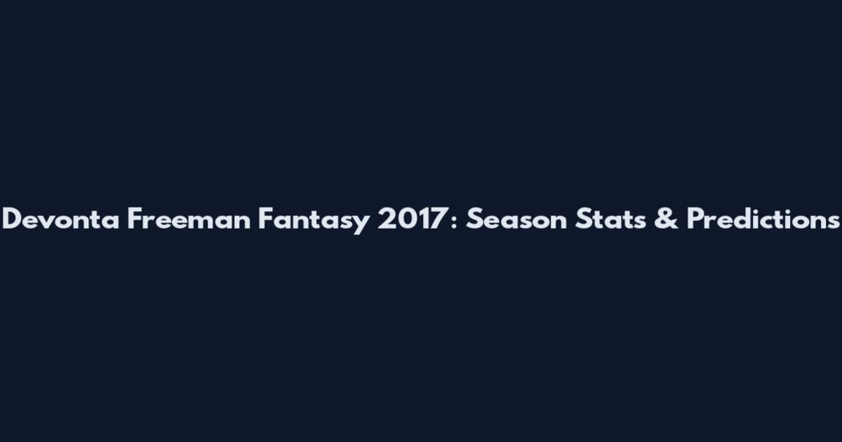 Devonta Freeman Fantasy 2017: Season Stats & Predictions