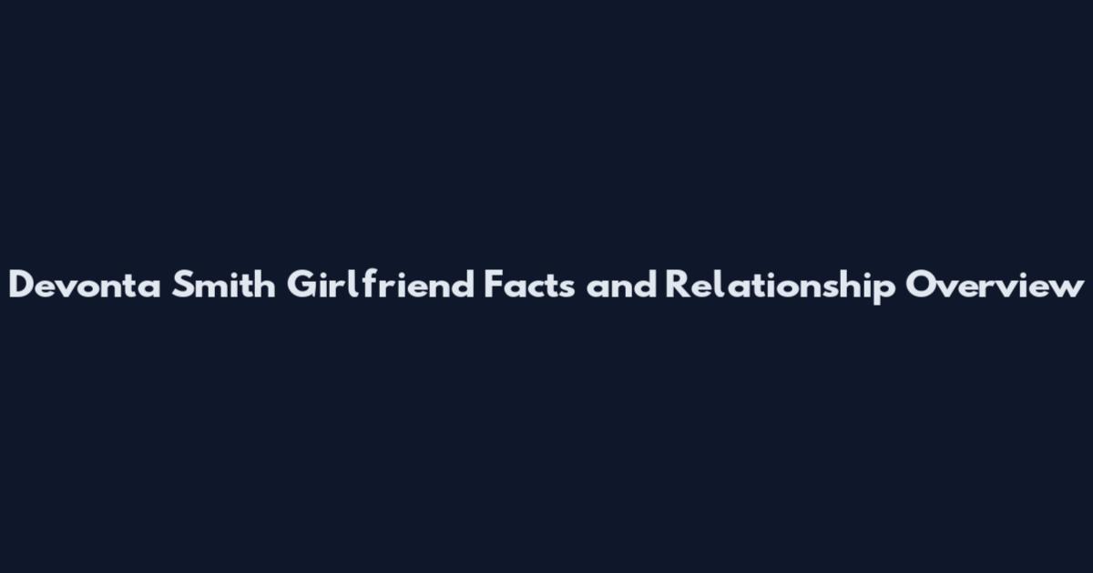 Devonta Smith Girlfriend Facts and Relationship Overview