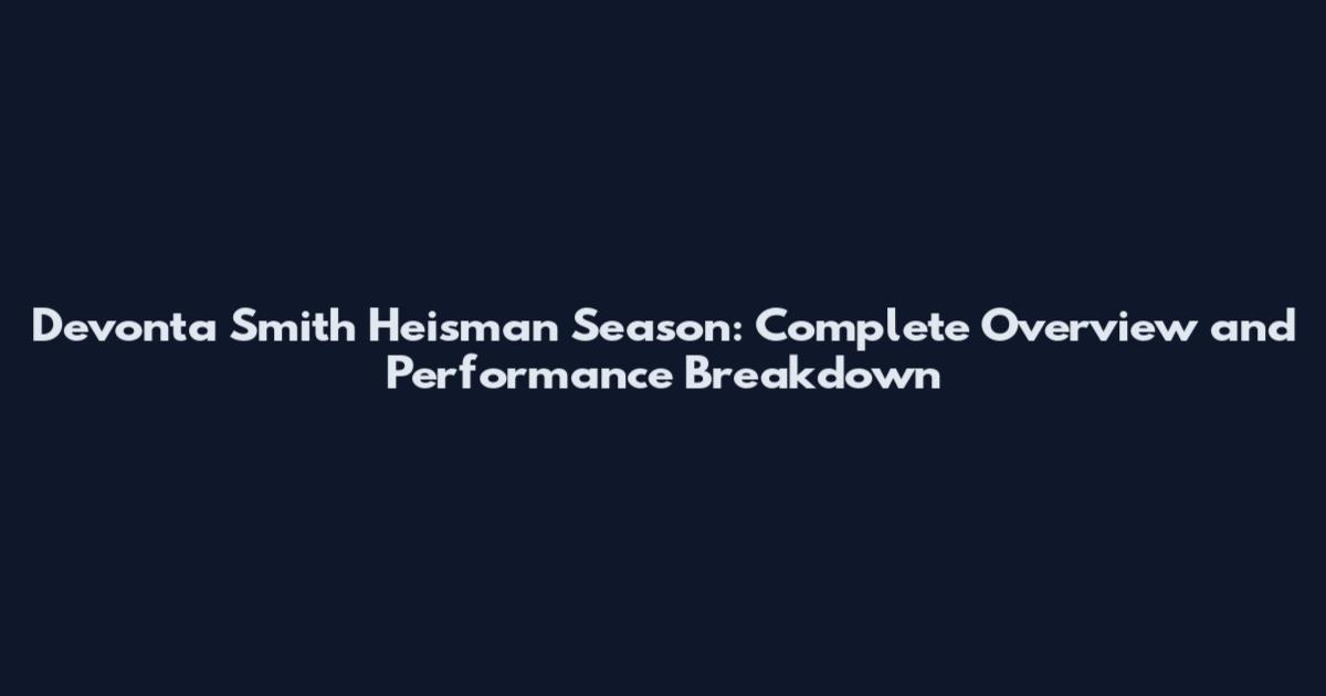 Devonta Smith Heisman Season: Complete Overview and Performance Breakdown