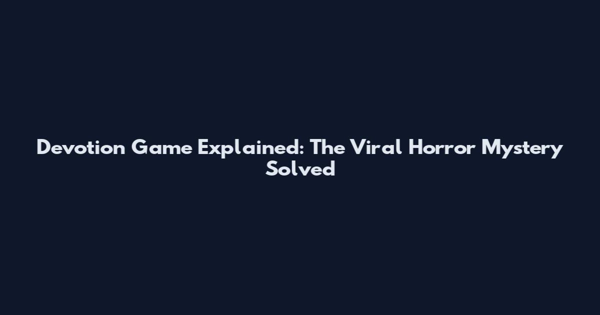 Devotion Game Explained: The Viral Horror Mystery Solved