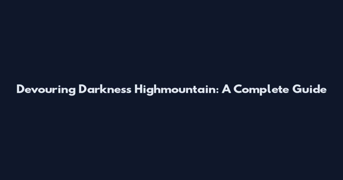 Devouring Darkness Highmountain: A Complete Guide