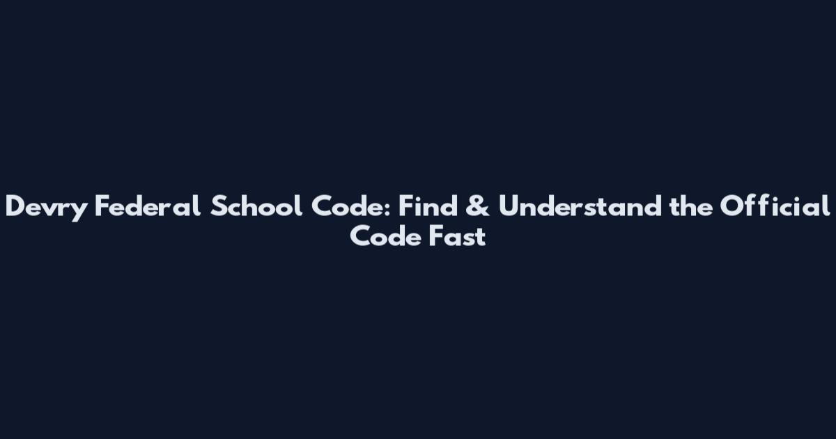Devry Federal School Code: Find & Understand the Official Code Fast
