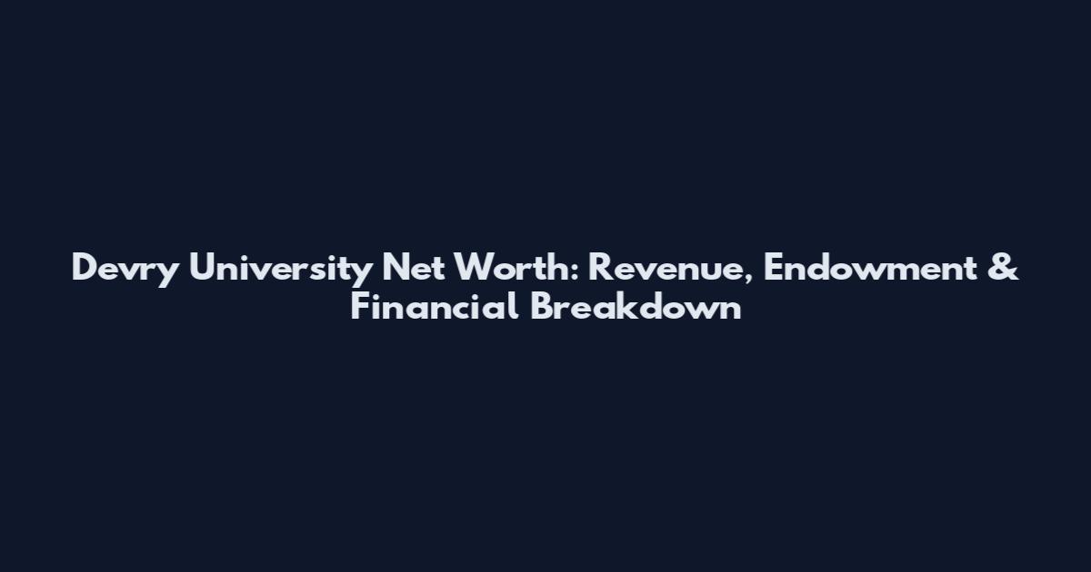 Devry University Net Worth: Revenue, Endowment & Financial Breakdown