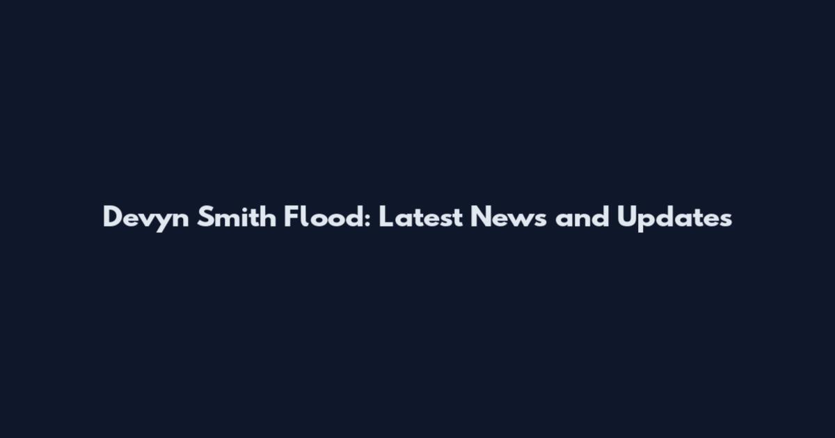 Devyn Smith Flood: Latest News and Updates