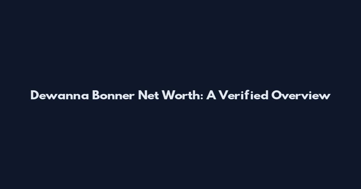 Dewanna Bonner Net Worth: A Verified Overview