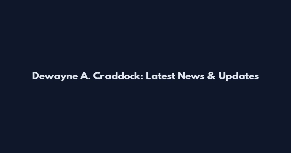 Dewayne A. Craddock: Latest News & Updates