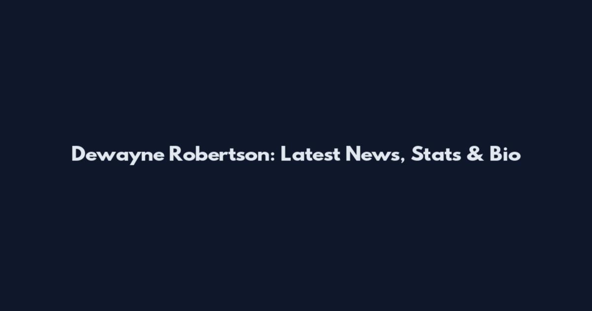 Dewayne Robertson: Latest News, Stats & Bio